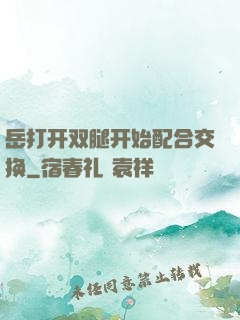 岳打开双腿开始配合交换